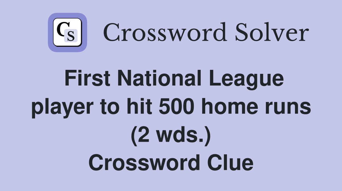 First National League player to hit 500 home runs (2 wds.) Crossword